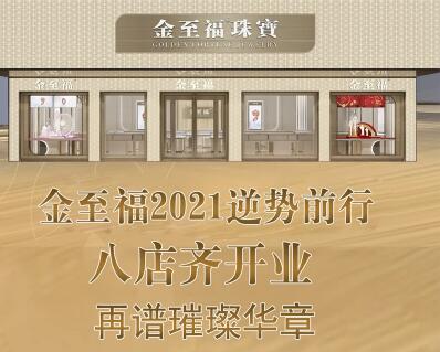 金至福2021逆勢前行！八店(diàn)齊開(kāi)再譜璀璨華章！